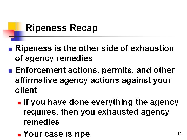 Ripeness Recap n n Ripeness is the other side of exhaustion of agency remedies