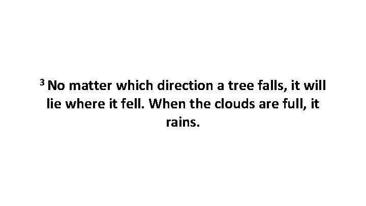 3 No matter which direction a tree falls, it will lie where it fell.