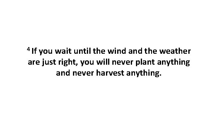 4 If you wait until the wind and the weather are just right, you