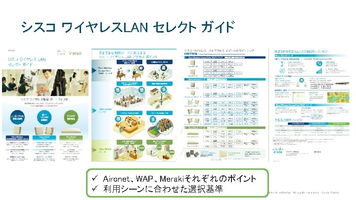 シスコ ワイヤレスLAN セレクト ガイド ü Aironet、WAP、Merakiそれぞれのポイント ü 利用シーンに合わせた選択基準 © 2017 Cisco and/or its affiliates.