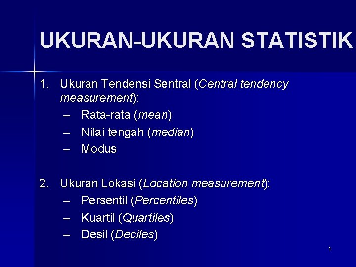 UKURAN-UKURAN STATISTIK 1. Ukuran Tendensi Sentral (Central tendency measurement): – Rata-rata (mean) – Nilai