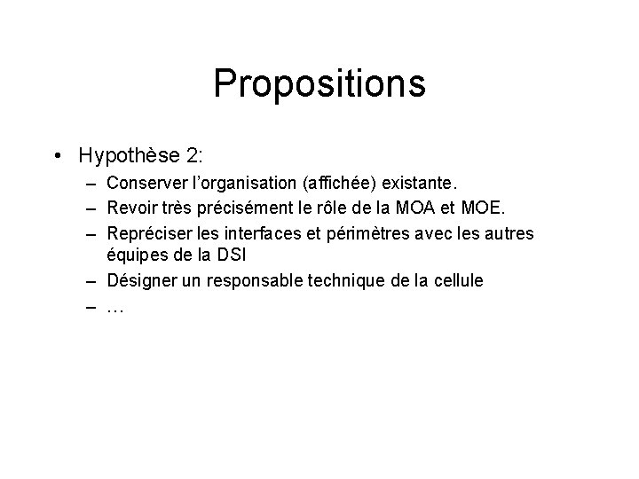 Propositions • Hypothèse 2: – Conserver l’organisation (affichée) existante. – Revoir très précisément le