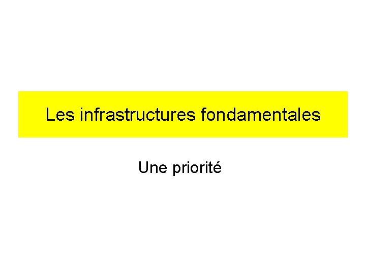 Les infrastructures fondamentales Une priorité 