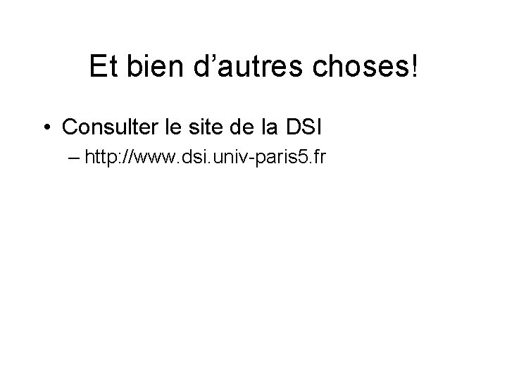Et bien d’autres choses! • Consulter le site de la DSI – http: //www.