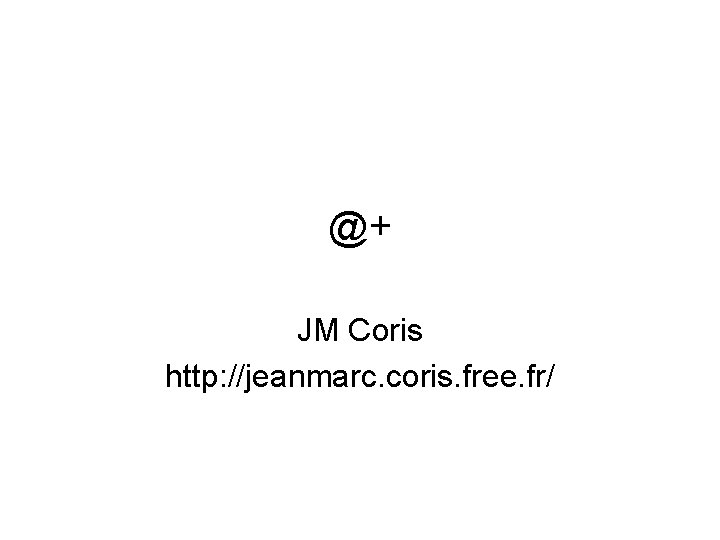 @+ JM Coris http: //jeanmarc. coris. free. fr/ 