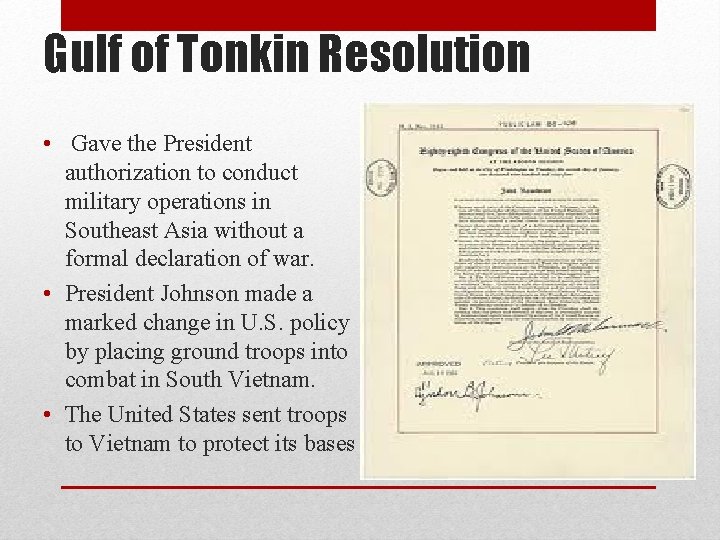 Gulf of Tonkin Resolution • Gave the President authorization to conduct military operations in