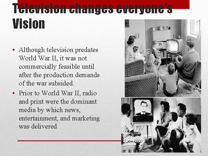 Television changes everyone's Vision • Although television predates World War II, it was not