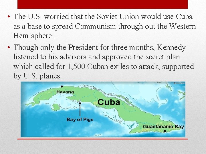 • The U. S. worried that the Soviet Union would use Cuba as