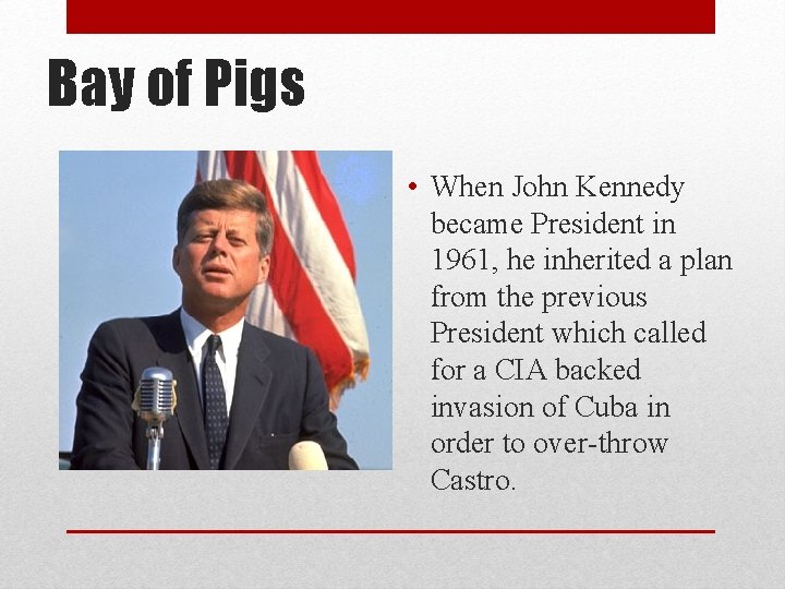 Bay of Pigs • When John Kennedy became President in 1961, he inherited a