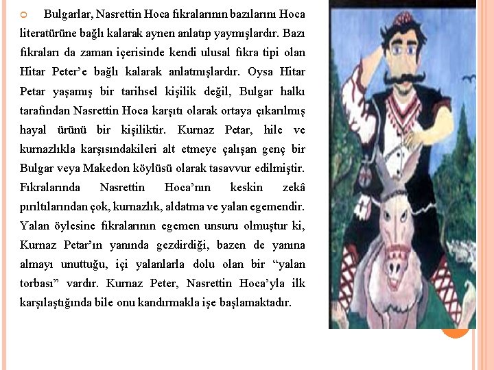  Bulgarlar, Nasrettin Hoca fıkralarının bazılarını Hoca literatürüne bağlı kalarak aynen anlatıp yaymışlardır. Bazı