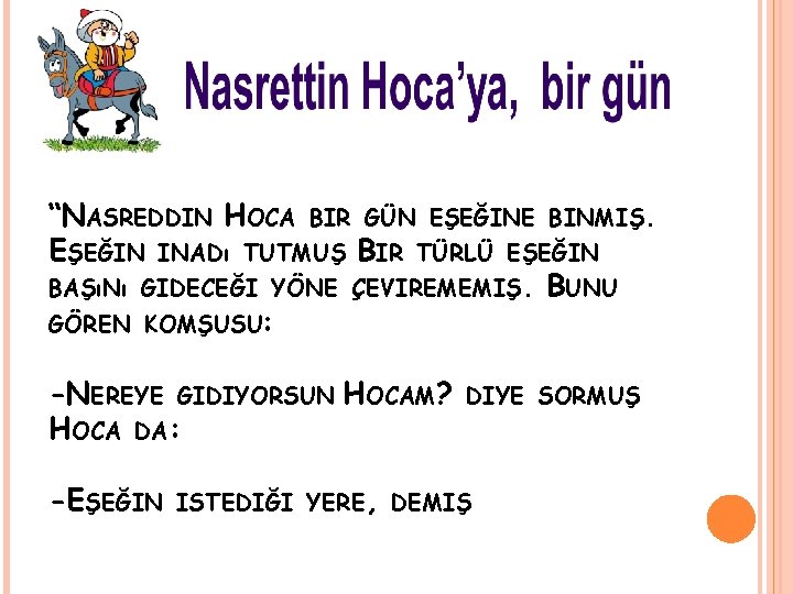  “NASREDDIN HOCA BIR GÜN EŞEĞINE BINMIŞ. EŞEĞIN INADı TUTMUŞ BIR TÜRLÜ EŞEĞIN BAŞıNı