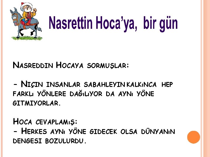  NASREDDIN HOCAYA - NIÇIN SORMUŞLAR: INSANLAR SABAHLEYIN KALKıNCA HEP FARKLı YÖNLERE DAĞıLıYOR DA