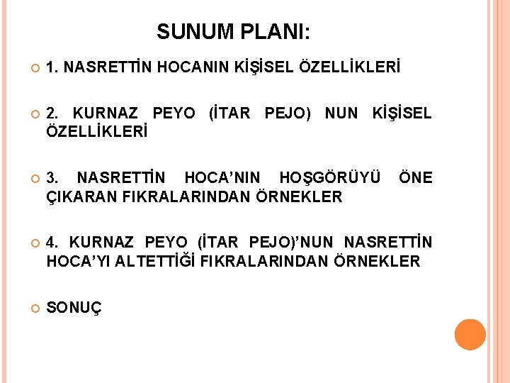 SUNUM PLANI: 1. NASRETTİN HOCANIN KİŞİSEL ÖZELLİKLERİ 2. KURNAZ PEYO (İTAR PEJO) NUN KİŞİSEL