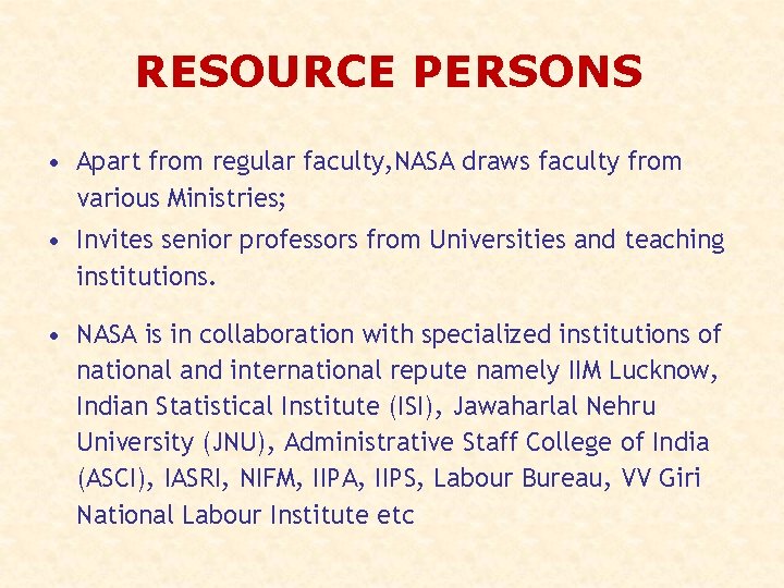 RESOURCE PERSONS • Apart from regular faculty, NASA draws faculty from various Ministries; •