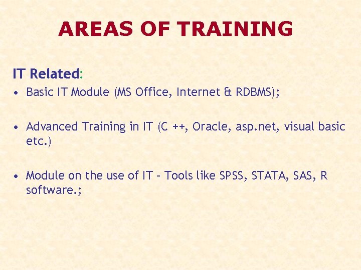 AREAS OF TRAINING IT Related: • Basic IT Module (MS Office, Internet & RDBMS);