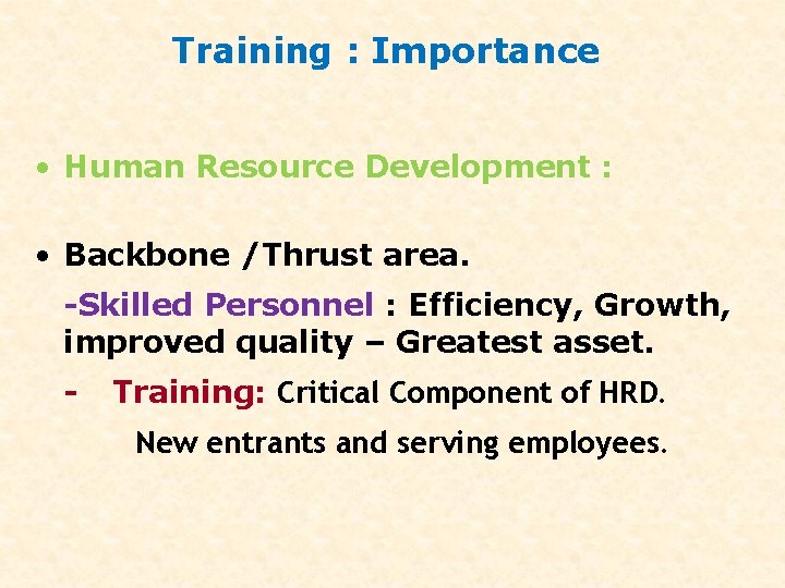 Training : Importance • Human Resource Development : • Backbone /Thrust area. -Skilled Personnel