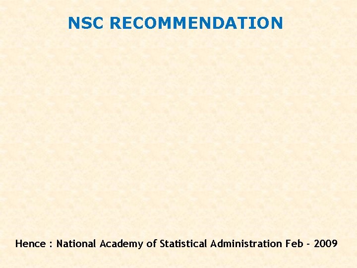 NSC RECOMMENDATION Hence : National Academy of Statistical Administration Feb - 2009 