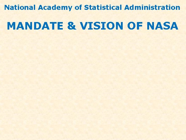 National Academy of Statistical Administration MANDATE & VISION OF NASA 