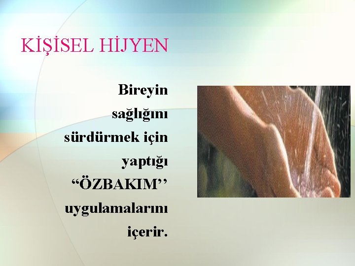KİŞİSEL HİJYEN Bireyin sağlığını sürdürmek için yaptığı “ÖZBAKIM’’ uygulamalarını içerir. KİŞİSEL HİJYEN Bireyin sağlığını sürdürmek için yaptığı “ÖZBAKIM’’ uygulamalarını içerir.