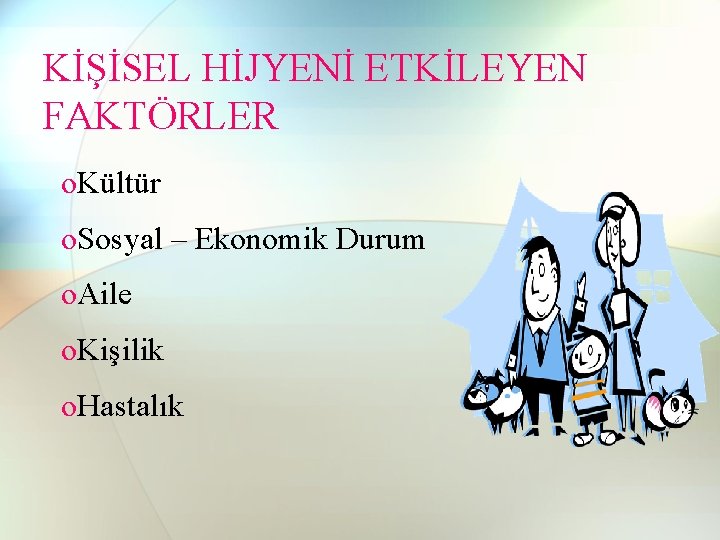 KİŞİSEL HİJYENİ ETKİLEYEN FAKTÖRLER o. Kültür o. Sosyal – Ekonomik Durum o. Aile o. KİŞİSEL HİJYENİ ETKİLEYEN FAKTÖRLER o. Kültür o. Sosyal – Ekonomik Durum o. Aile o.