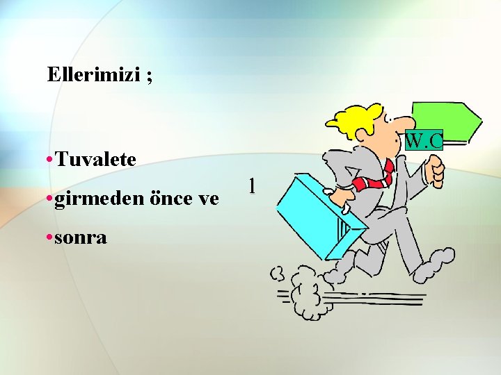Ellerimizi ; W. C • Tuvalete • girmeden önce ve • sonra l Ellerimizi ; W. C • Tuvalete • girmeden önce ve • sonra l