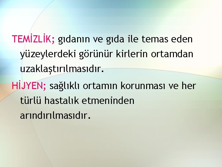 TEMİZLİK; gıdanın ve gıda ile temas eden yüzeylerdeki görünür kirlerin ortamdan uzaklaştırılmasıdır. HİJYEN; sağlıklı TEMİZLİK; gıdanın ve gıda ile temas eden yüzeylerdeki görünür kirlerin ortamdan uzaklaştırılmasıdır. HİJYEN; sağlıklı