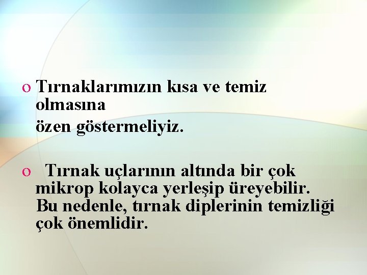 o Tırnaklarımızın kısa ve temiz olmasına özen göstermeliyiz. o Tırnak uçlarının altında bir çok o Tırnaklarımızın kısa ve temiz olmasına özen göstermeliyiz. o Tırnak uçlarının altında bir çok