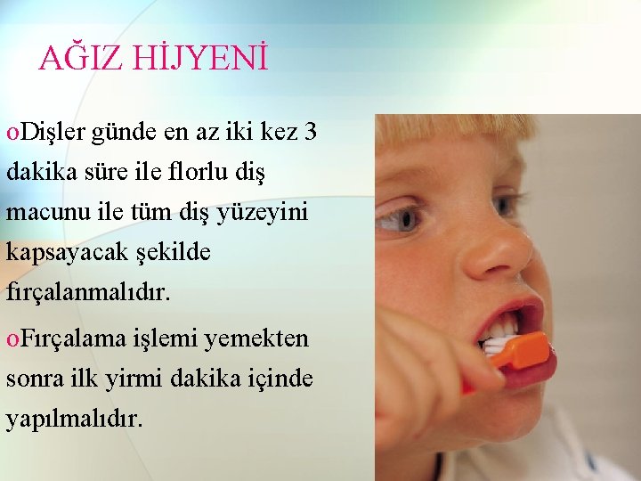 AĞIZ HİJYENİ o. Dişler günde en az iki kez 3 dakika süre ile florlu AĞIZ HİJYENİ o. Dişler günde en az iki kez 3 dakika süre ile florlu