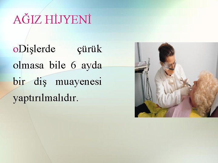 AĞIZ HİJYENİ o. Dişlerde çürük olmasa bile 6 ayda bir diş muayenesi yaptırılmalıdır. AĞIZ HİJYENİ o. Dişlerde çürük olmasa bile 6 ayda bir diş muayenesi yaptırılmalıdır.