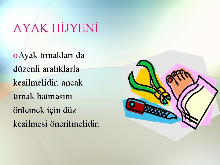AYAK HİJYENİ o. Ayak tırnakları da düzenli aralıklarla kesilmelidir, ancak tırnak batmasını önlemek için AYAK HİJYENİ o. Ayak tırnakları da düzenli aralıklarla kesilmelidir, ancak tırnak batmasını önlemek için