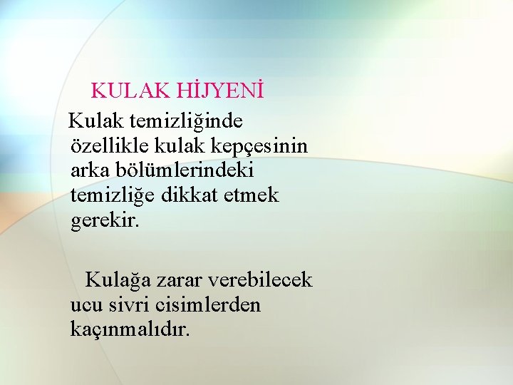 KULAK HİJYENİ Kulak temizliğinde özellikle kulak kepçesinin arka bölümlerindeki temizliğe dikkat etmek gerekir. Kulağa KULAK HİJYENİ Kulak temizliğinde özellikle kulak kepçesinin arka bölümlerindeki temizliğe dikkat etmek gerekir. Kulağa