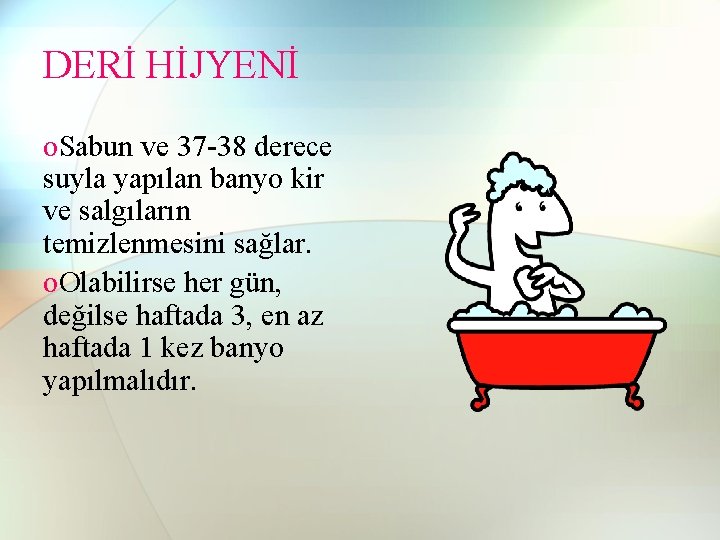 DERİ HİJYENİ o. Sabun ve 37 -38 derece suyla yapılan banyo kir ve salgıların DERİ HİJYENİ o. Sabun ve 37 -38 derece suyla yapılan banyo kir ve salgıların