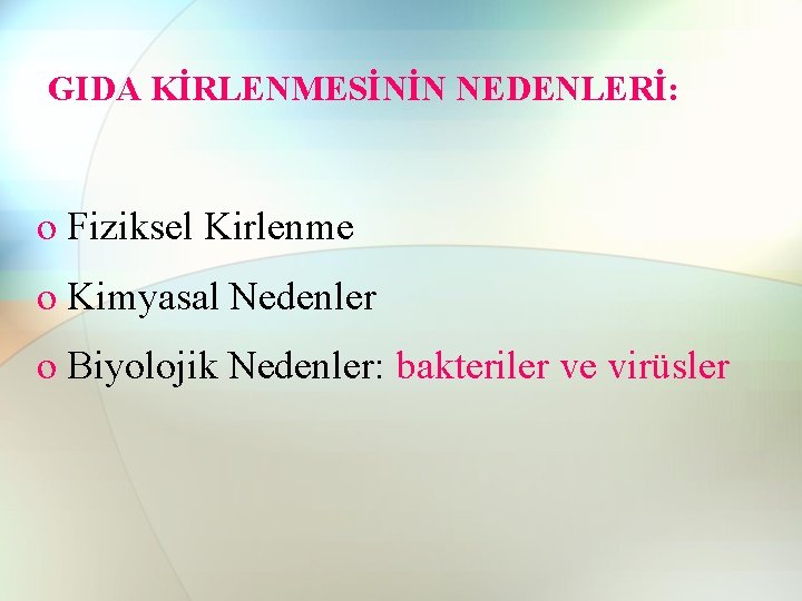 GIDA KİRLENMESİNİN NEDENLERİ: o Fiziksel Kirlenme o Kimyasal Nedenler o Biyolojik Nedenler: bakteriler ve GIDA KİRLENMESİNİN NEDENLERİ: o Fiziksel Kirlenme o Kimyasal Nedenler o Biyolojik Nedenler: bakteriler ve