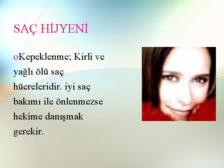 SAÇ HİJYENİ o. Kepeklenme; Kirli ve yağlı ölü saç hücreleridir. iyi saç bakımı ile SAÇ HİJYENİ o. Kepeklenme; Kirli ve yağlı ölü saç hücreleridir. iyi saç bakımı ile