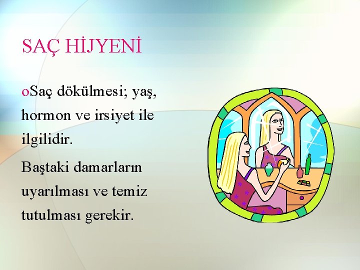 SAÇ HİJYENİ o. Saç dökülmesi; yaş, hormon ve irsiyet ile ilgilidir. Baştaki damarların uyarılması SAÇ HİJYENİ o. Saç dökülmesi; yaş, hormon ve irsiyet ile ilgilidir. Baştaki damarların uyarılması