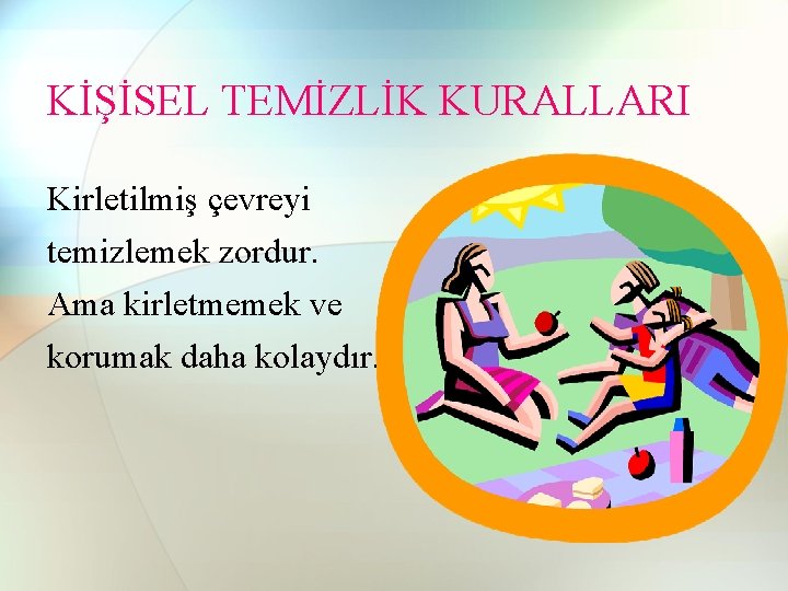 KİŞİSEL TEMİZLİK KURALLARI Kirletilmiş çevreyi temizlemek zordur. Ama kirletmemek ve korumak daha kolaydır. KİŞİSEL TEMİZLİK KURALLARI Kirletilmiş çevreyi temizlemek zordur. Ama kirletmemek ve korumak daha kolaydır.