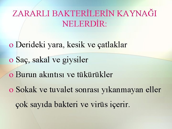 ZARARLI BAKTERİLERİN KAYNAĞI NELERDİR: o Derideki yara, kesik ve çatlaklar o Saç, sakal ve ZARARLI BAKTERİLERİN KAYNAĞI NELERDİR: o Derideki yara, kesik ve çatlaklar o Saç, sakal ve
