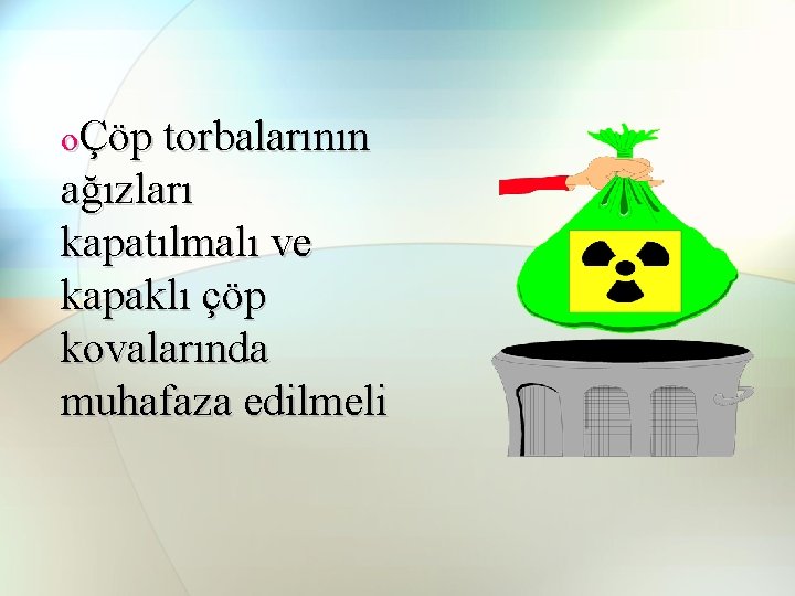 oÇöp torbalarının ağızları kapatılmalı ve kapaklı çöp kovalarında muhafaza edilmeli oÇöp torbalarının ağızları kapatılmalı ve kapaklı çöp kovalarında muhafaza edilmeli