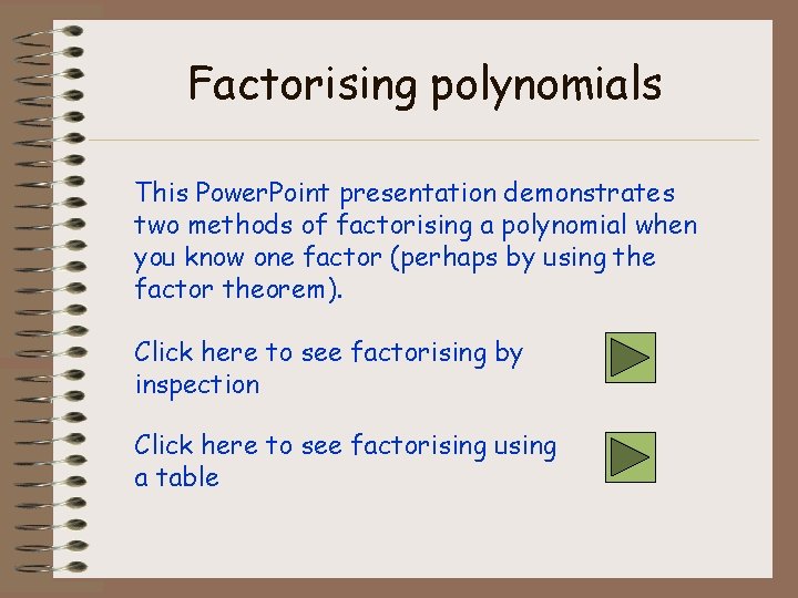 Factorising polynomials This Power. Point presentation demonstrates two methods of factorising a polynomial when