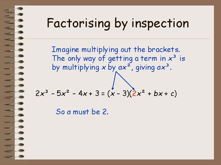 Factorising by inspection Imagine multiplying out the brackets. The only way of getting a