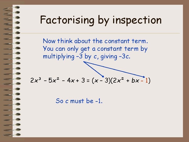 Factorising by inspection Now think about the constant term. You can only get a