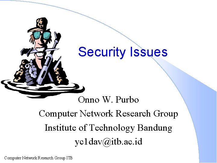 Security Issues Onno W. Purbo Computer Network Research Group Institute of Technology Bandung yc