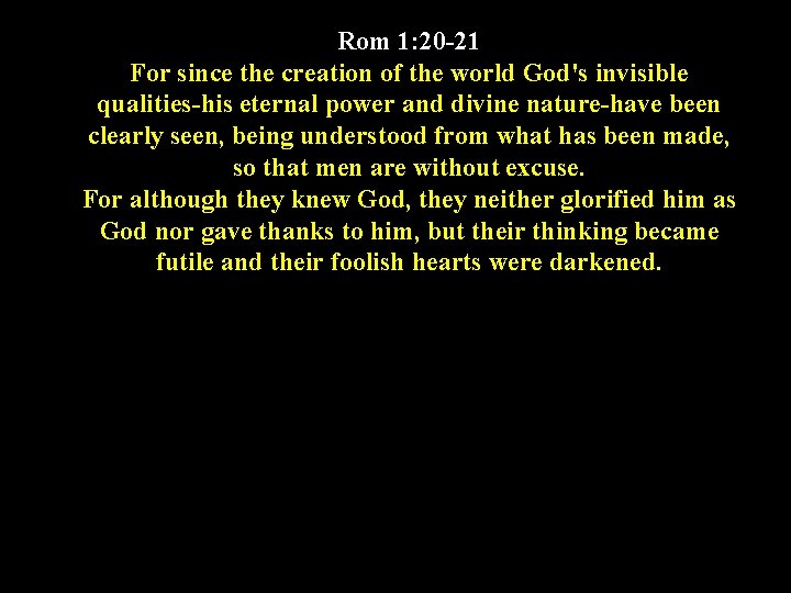 Rom 1: 20 -21 For since the creation of the world God's invisible qualities-his