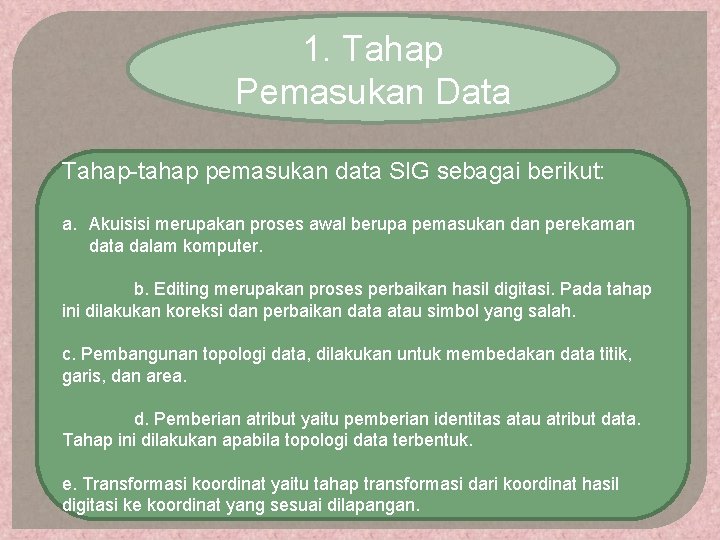 1. Tahap Pemasukan Data Tahap-tahap pemasukan data SIG sebagai berikut: a. Akuisisi merupakan proses