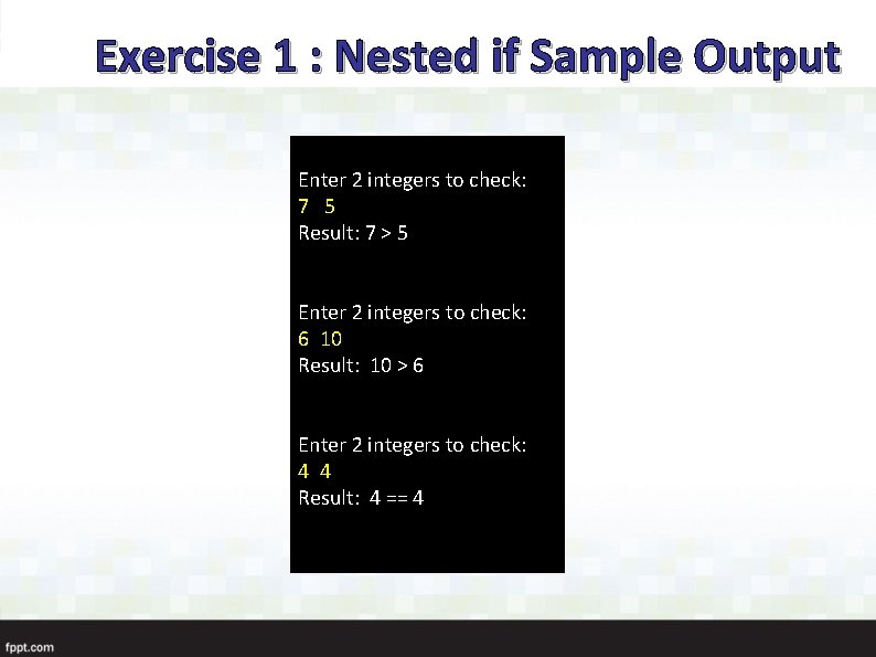 Exercise 1 : Nested if Sample Output Enter 2 integers to check: 7 5