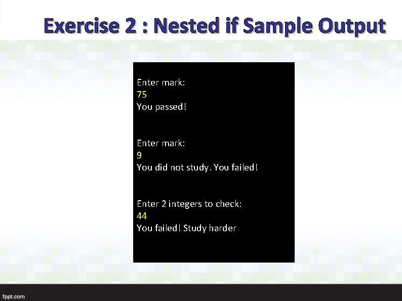 Exercise 2 : Nested if Sample Output Enter mark: 75 You passed! Enter mark: