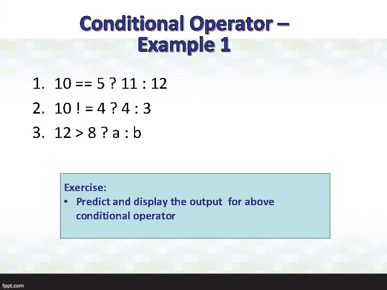 Conditional Operator – Example 1 1. 10 == 5 ? 11 : 12 2.