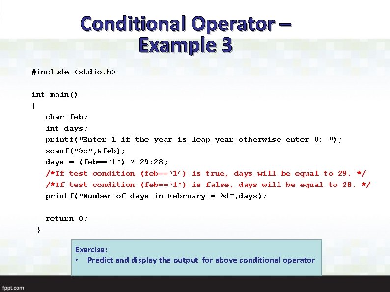 Conditional Operator – Example 3 #include <stdio. h> int main() { char feb; int