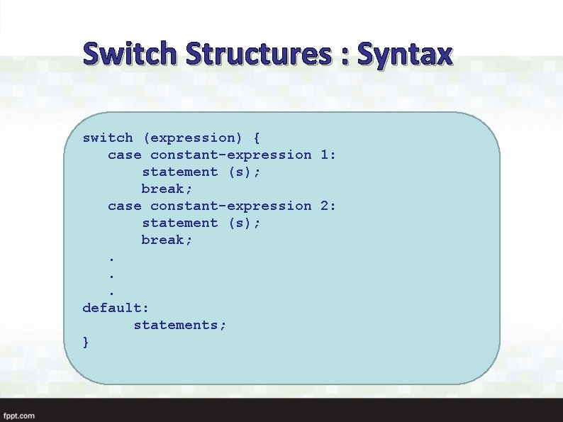 Switch Structures : Syntax switch (expression) { case constant-expression 1: statement (s); break; case