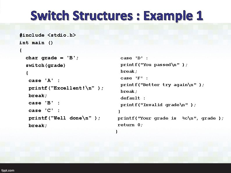 Switch Structures : Example 1 #include <stdio. h> int main () { char grade